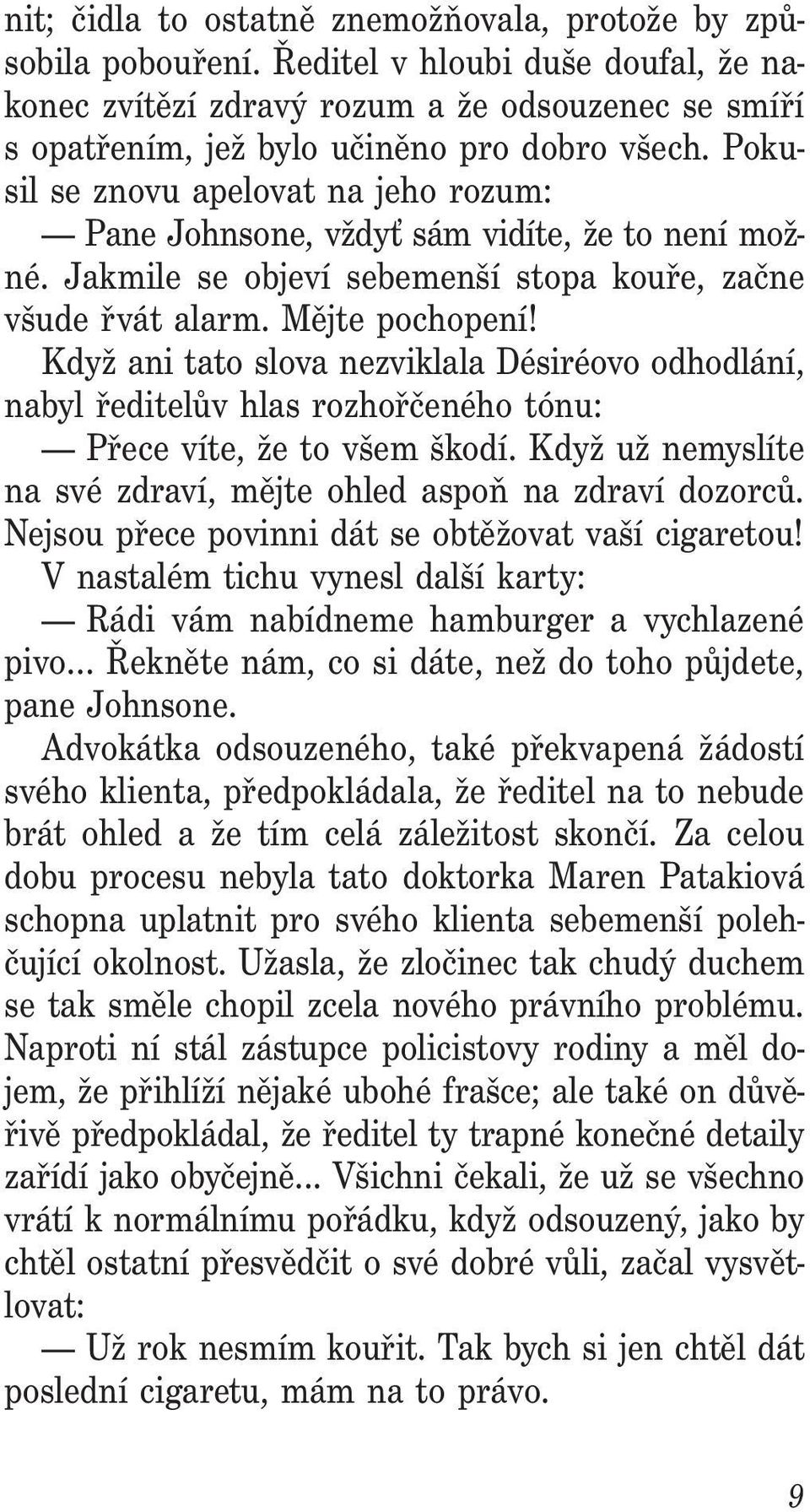 Pokusil se znovu apelovat na jeho rozum: Pane Johnsone, vždyť sám vidíte, že to není možné. Jakmile se objeví sebemenší stopa kouře, začne všude řvát alarm. Mějte pochopení!