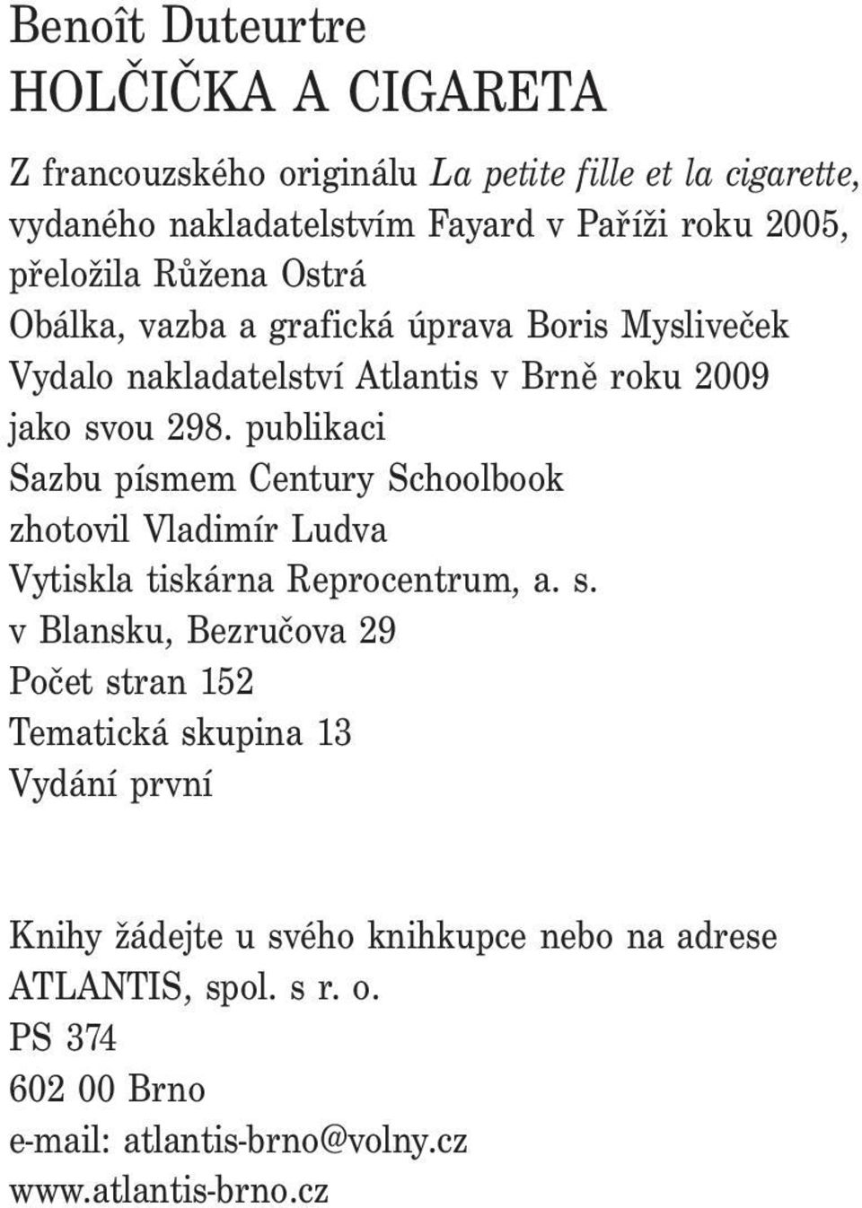 publikaci Sazbu písmem Century Schoolbook zhotovil Vladimír Ludva Vytiskla tiskárna Reprocentrum, a. s.