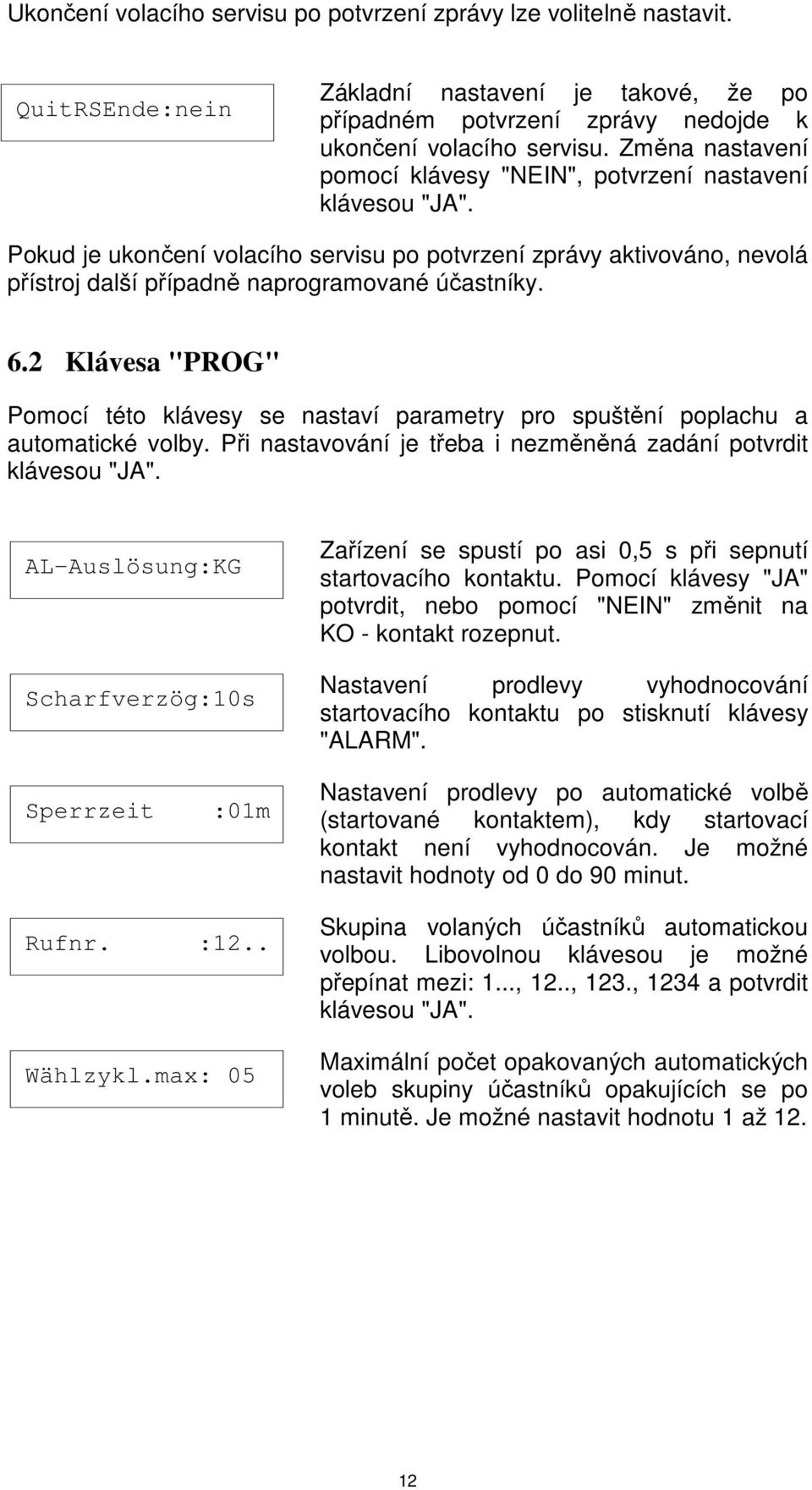 2 Klávesa "PROG" Pomocí této klávesy se nastaví parametry pro spuštění poplachu a automatické volby. Při nastavování je třeba i nezměněná zadání potvrdit klávesou "JA".