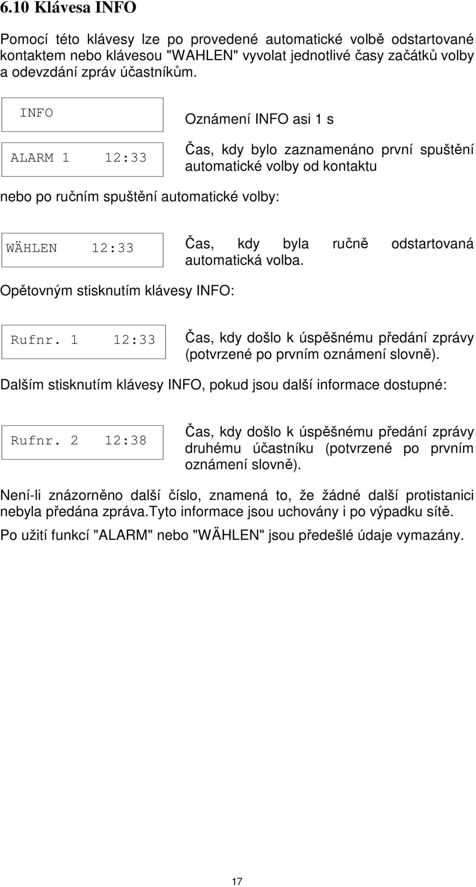 odstartovaná automatická volba. Opětovným stisknutím klávesy INFO: Rufnr. 1 12:33 Čas, kdy došlo k úspěšnému předání zprávy (potvrzené po prvním oznámení slovně).