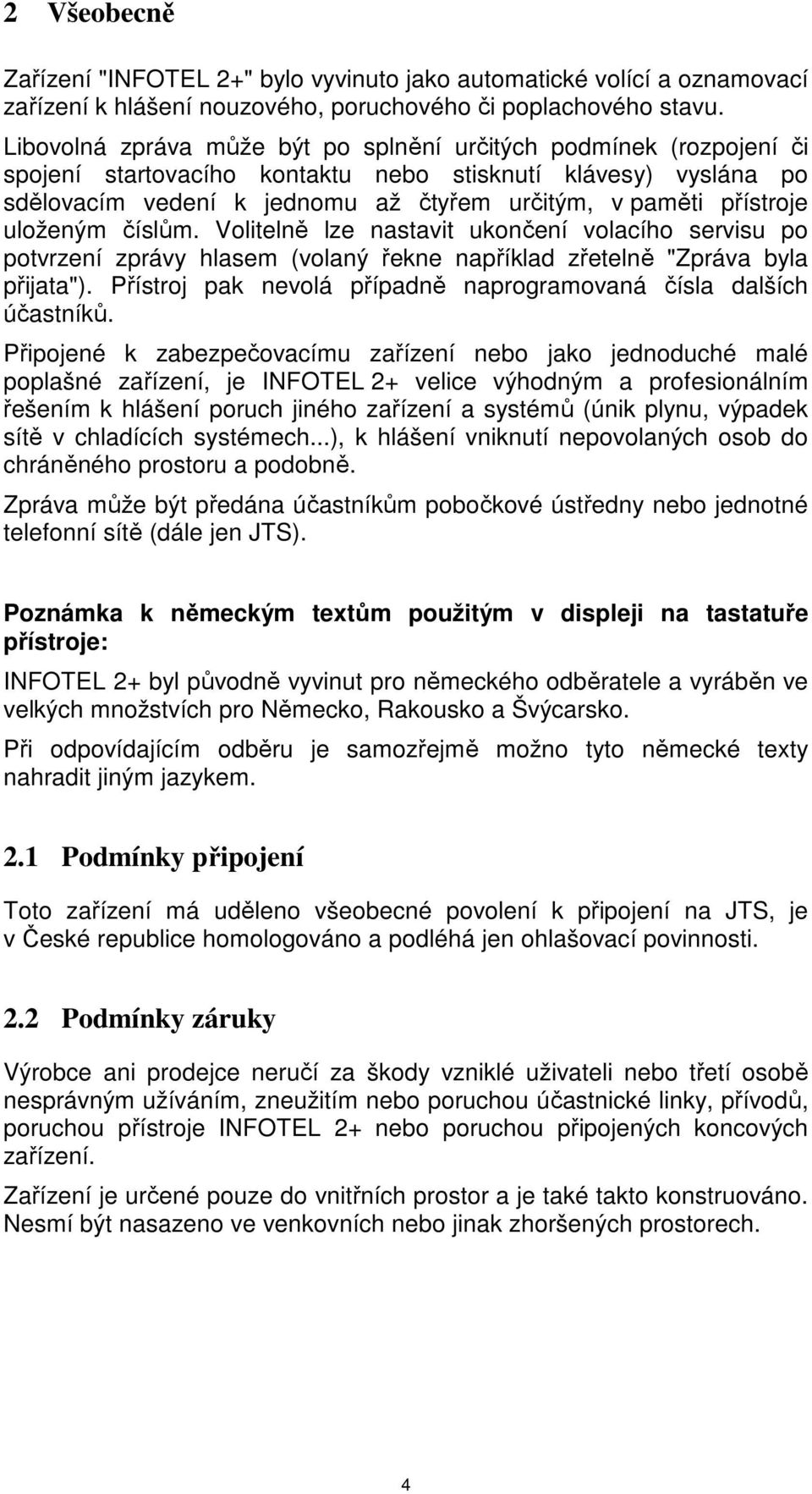 uloženým číslům. Volitelně lze nastavit ukončení volacího servisu po potvrzení zprávy hlasem (volaný řekne například zřetelně "Zpráva byla přijata").