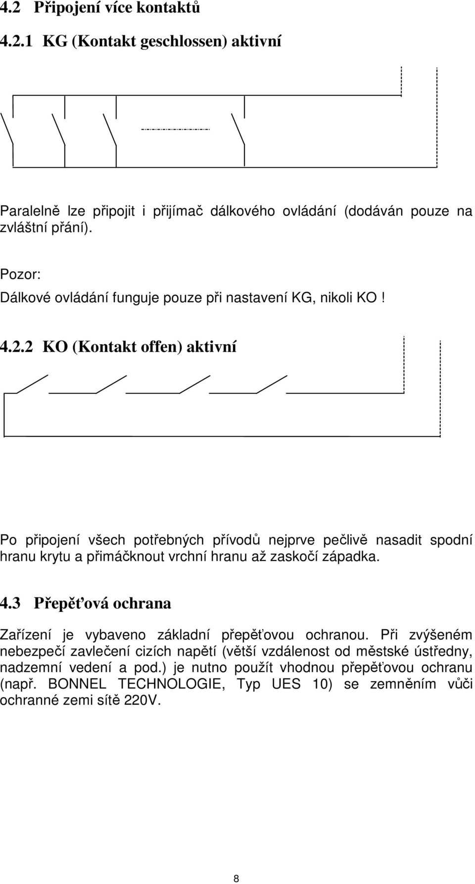 2 KO (Kontakt offen) aktivní Po připojení všech potřebných přívodů nejprve pečlivě nasadit spodní hranu krytu a přimáčknout vrchní hranu až zaskočí západka. 4.