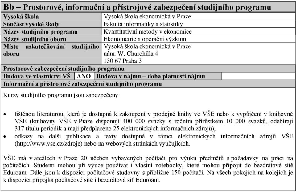 Churchilla 4 130 67 Praha 3 Prostorové zabezpečení studijního programu Budova ve vlastnictví VŠ ANO Budova v nájmu doba platnosti nájmu Informační a přístrojové zabezpečení studijního programu Kurzy