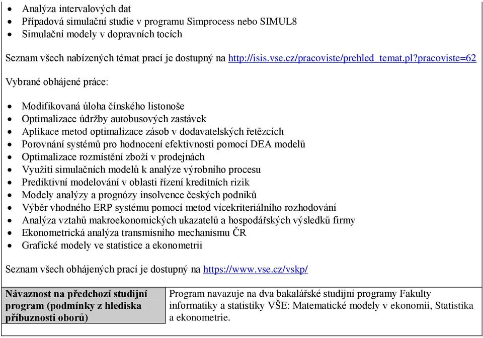 pracoviste=62 Vybrané obhájené práce: Modifikovaná úloha čínského listonoše Optimalizace údržby autobusových zastávek Aplikace metod optimalizace zásob v dodavatelských řetězcích Porovnání systémů