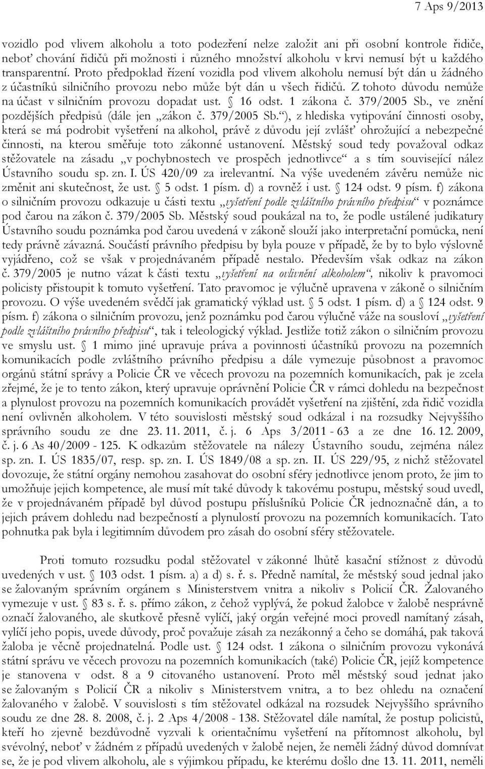 Z tohoto důvodu nemůže na účast v silničním provozu dopadat ust. 16 odst. 1 zákona č. 379/2005 Sb.