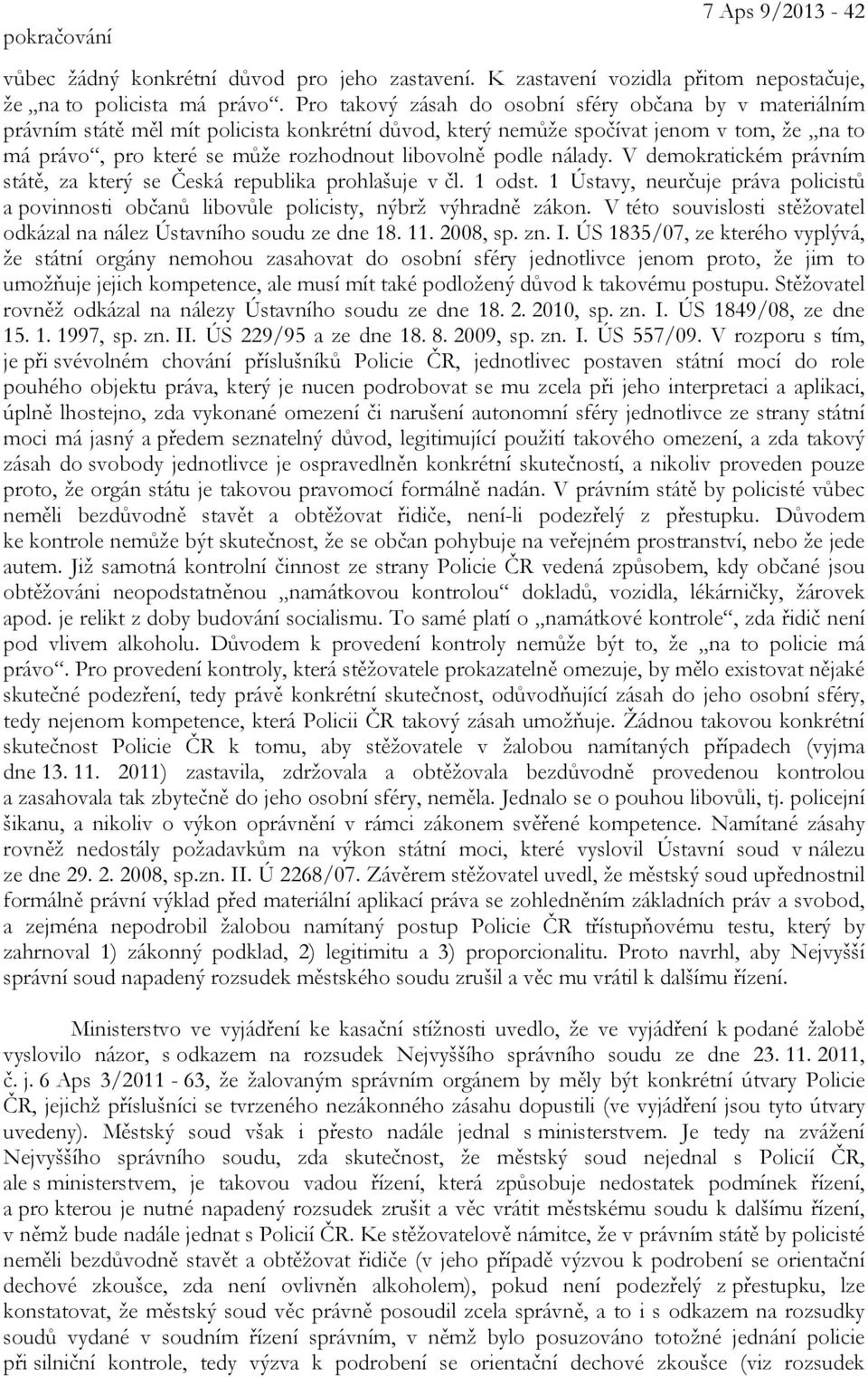 podle nálady. V demokratickém právním státě, za který se Česká republika prohlašuje v čl. 1 odst. 1 Ústavy, neurčuje práva policistů a povinnosti občanů libovůle policisty, nýbrž výhradně zákon.