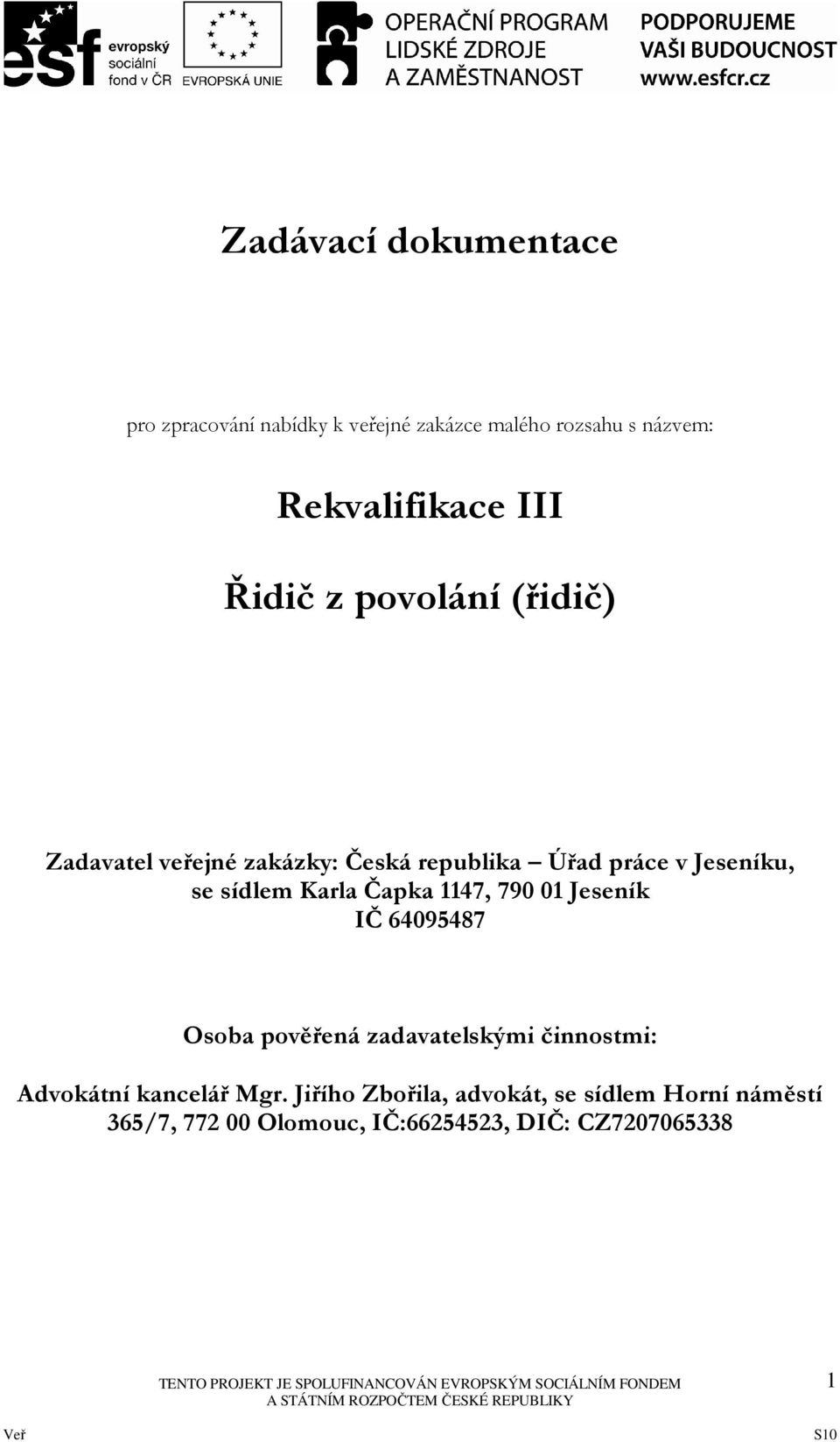 Karla Čapka 1147, 790 01 Jeseník IČ 64095487 Osoba pověřená zadavatelskými činnostmi: Advokátní kancelář