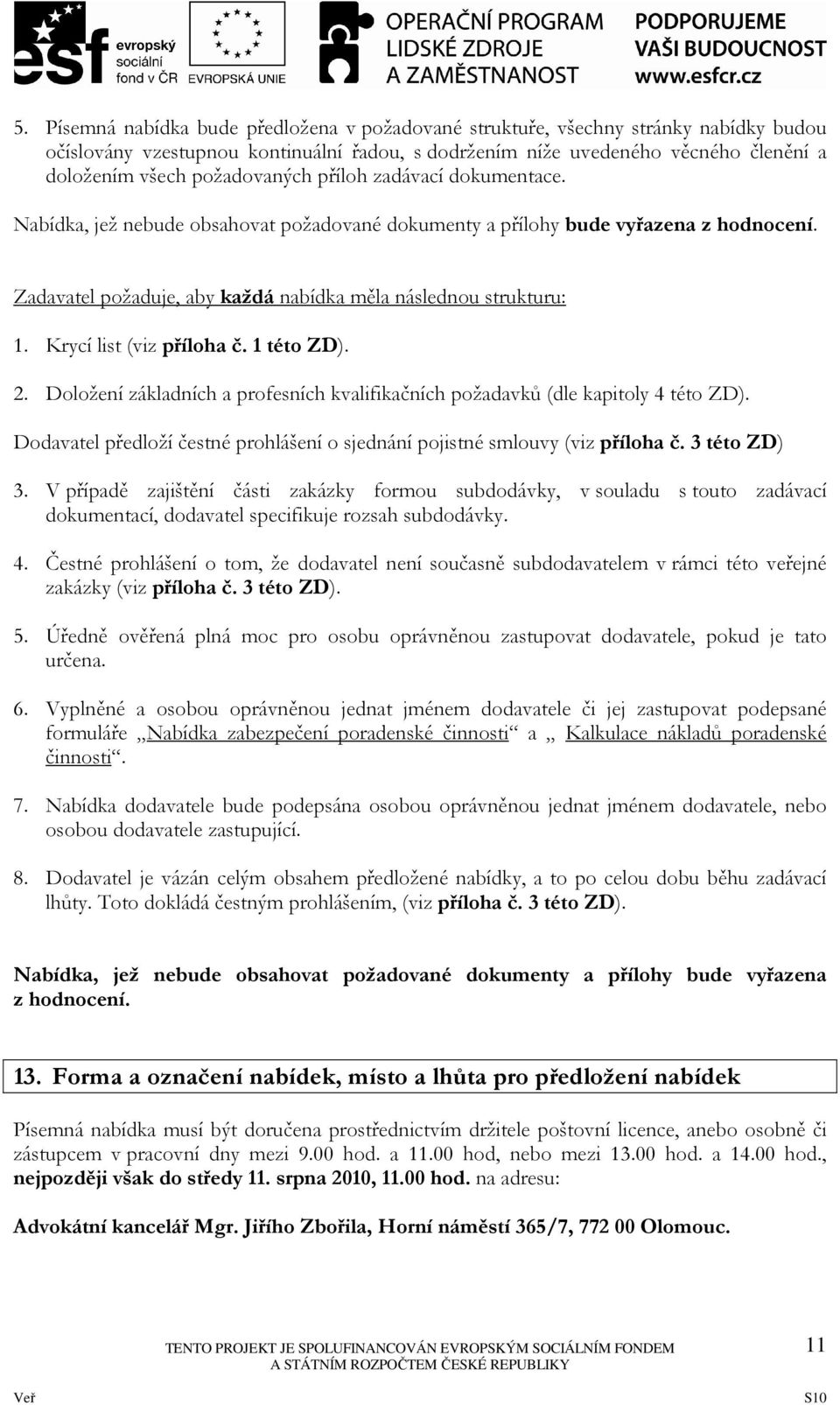 Krycí list (viz příloha č. 1 této ZD). 2. Doložení základních a profesních kvalifikačních požadavků (dle kapitoly 4 této ZD).