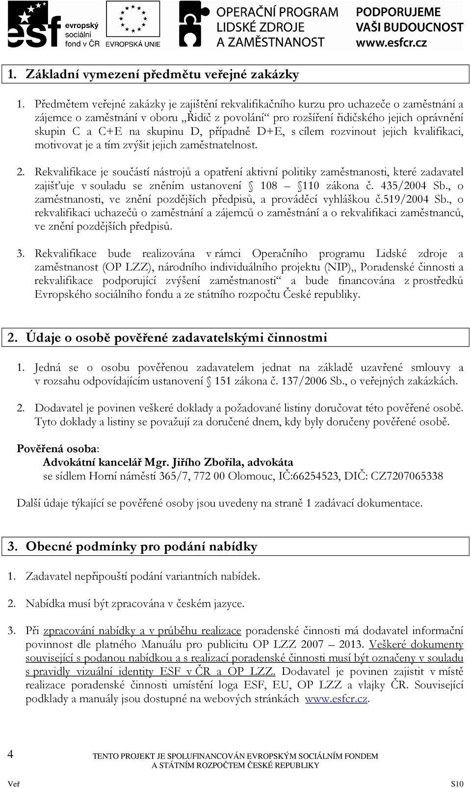 skupinu D, případně D+E, s cílem rozvinout jejich kvalifikaci, motivovat je a tím zvýšit jejich zaměstnatelnost. 2.