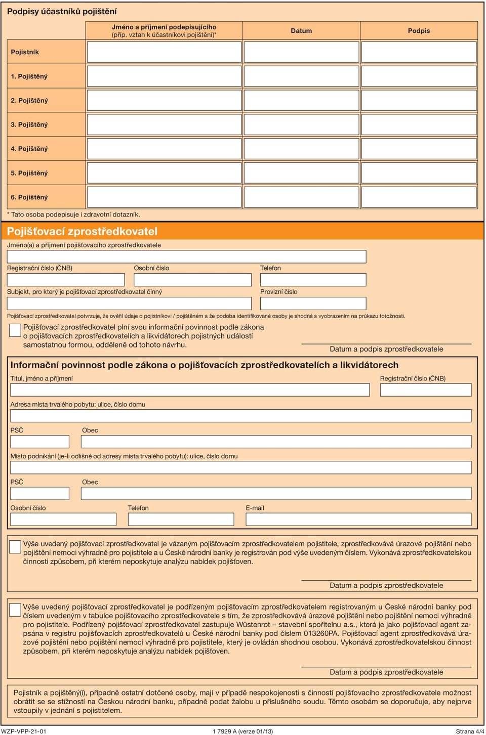 Pojišťovací zprostředkovatel Jméno(a) a příjmení pojišťovacího zprostředkovatele Registrační číslo (ČNB) Osobní číslo Telefon Subjekt, pro který je pojišťovací zprostředkovatel činný Provizní číslo
