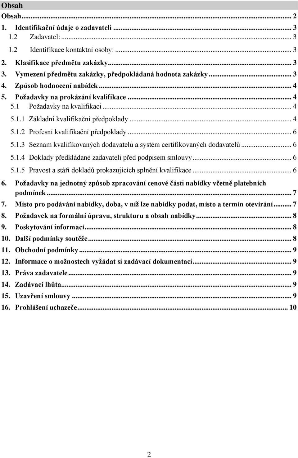 .. 4 5.1.2 Profesní kvalifikační předpoklady... 6 5.1.3 Seznam kvalifikovaných dodavatelů a systém certifikovaných dodavatelů... 6 5.1.4 Doklady předkládané zadavateli před podpisem smlouvy... 6 5.1.5 Pravost a stáří dokladů prokazujících splnění kvalifikace.