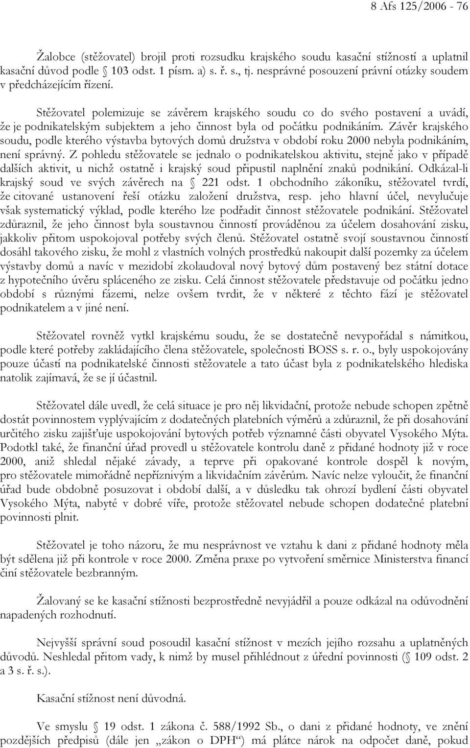 Stěžovatel polemizuje se závěrem krajského soudu co do svého postavení a uvádí, že je podnikatelským subjektem a jeho činnost byla od počátku podnikáním.