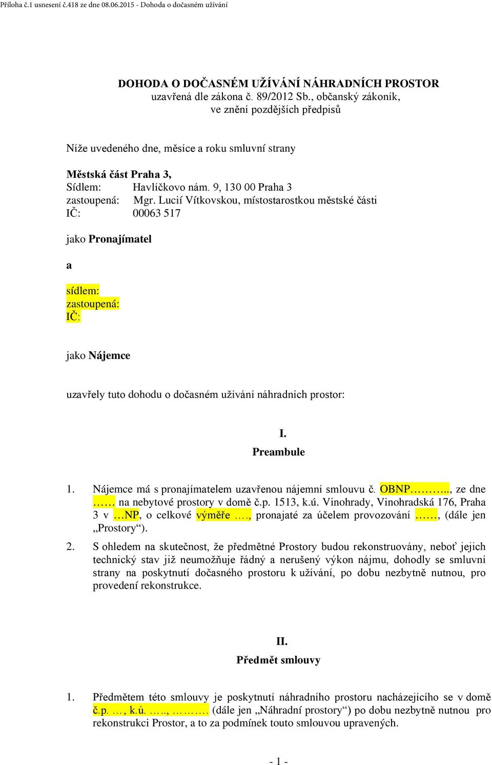 Lucií Vítkovskou, místostarostkou městské části IČ: 00063 517 jako Pronajímatel a sídlem: zastoupená: IČ: jako Nájemce uzavřely tuto dohodu o dočasném užívání náhradních prostor: I. Preambule 1.