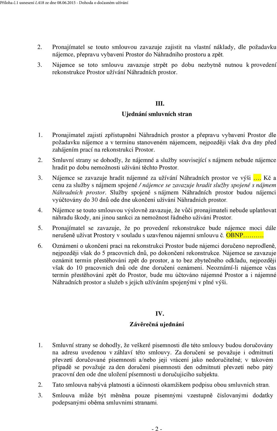 Pronajímatel zajistí zpřístupnění Náhradních prostor a přepravu vybavení Prostor dle požadavku nájemce a v termínu stanoveném nájemcem, nejpozději však dva dny před zahájením prací na rekonstrukci