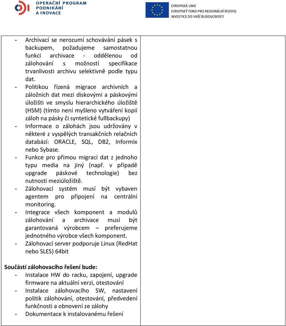 fullbackupy) - Informace o zálohách jsou udržovány v některé z vyspělých transakčních relačních databází: ORACLE, SQL, DB2, Informix nebo Sybase.