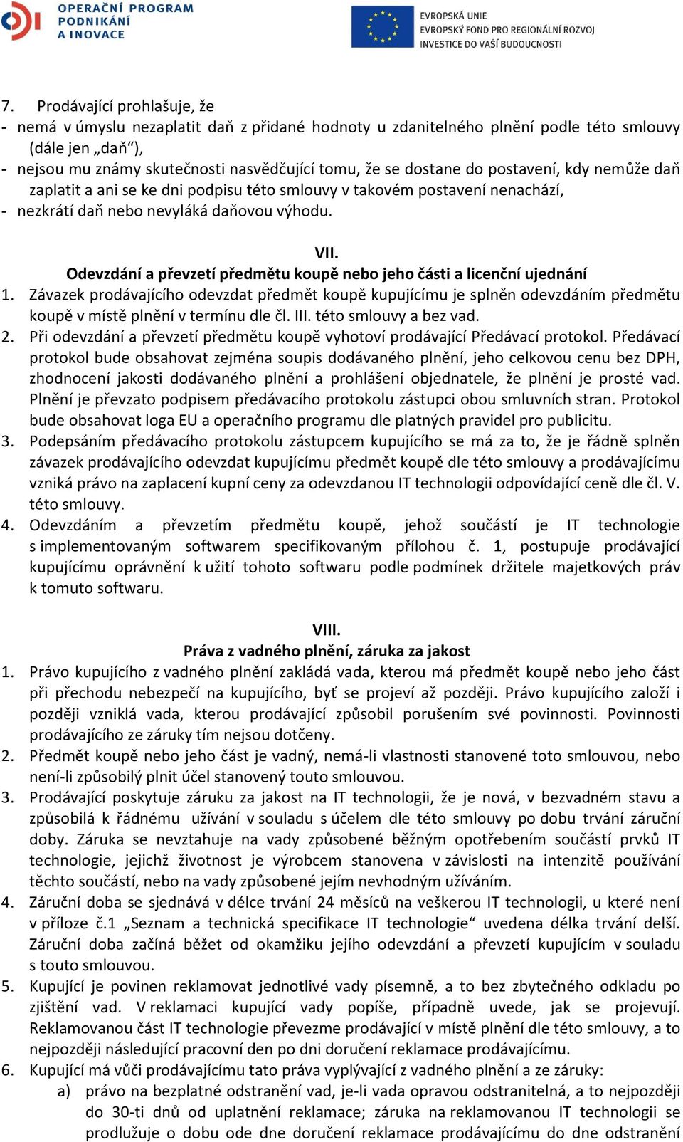 Odevzdání a převzetí předmětu koupě nebo jeho části a licenční ujednání 1. Závazek prodávajícího odevzdat předmět koupě kupujícímu je splněn odevzdáním předmětu koupě v místě plnění v termínu dle čl.