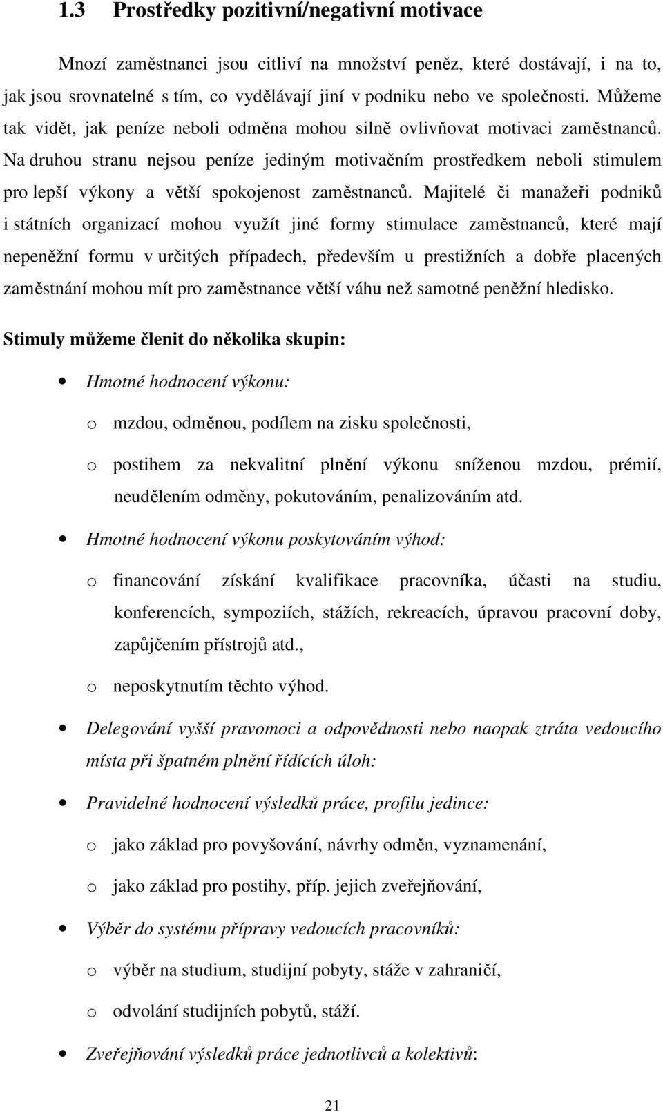 Na druhou stranu nejsou peníze jediným motivačním prostředkem neboli stimulem pro lepší výkony a větší spokojenost zaměstnanců.