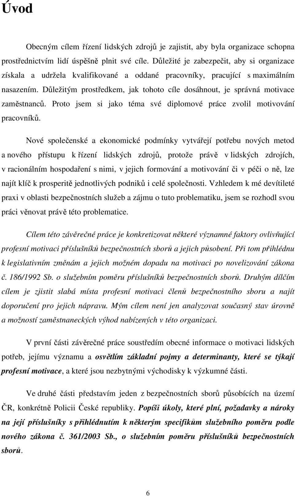 Důležitým prostředkem, jak tohoto cíle dosáhnout, je správná motivace zaměstnanců. Proto jsem si jako téma své diplomové práce zvolil motivování pracovníků.