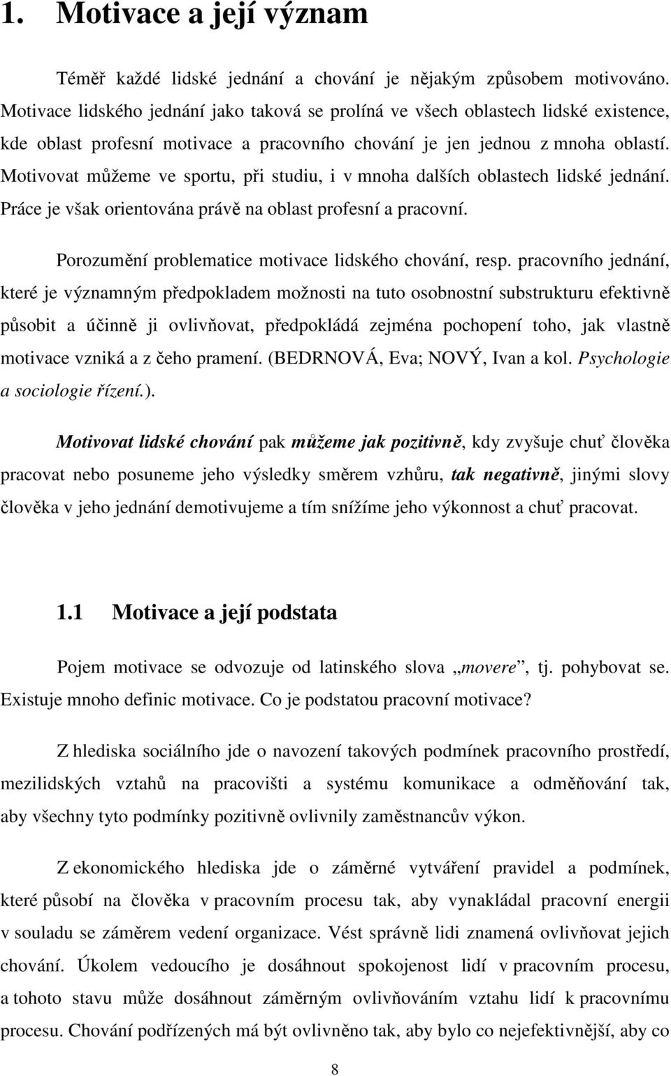 Motivovat můžeme ve sportu, při studiu, i v mnoha dalších oblastech lidské jednání. Práce je však orientována právě na oblast profesní a pracovní.