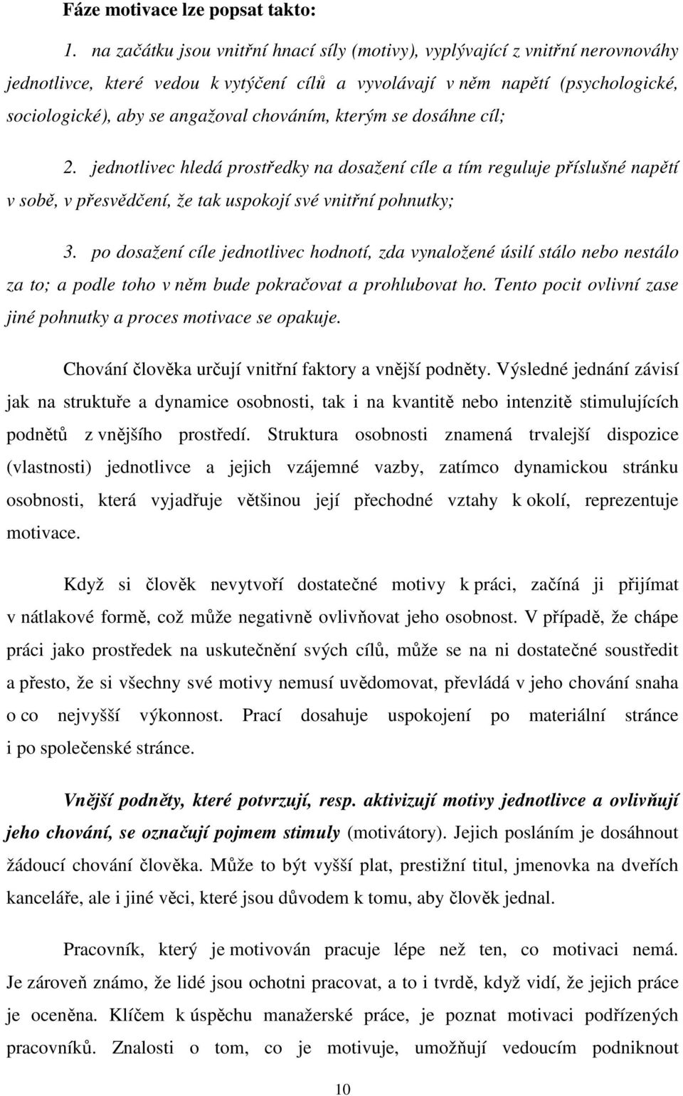 chováním, kterým se dosáhne cíl; 2. jednotlivec hledá prostředky na dosažení cíle a tím reguluje příslušné napětí v sobě, v přesvědčení, že tak uspokojí své vnitřní pohnutky; 3.