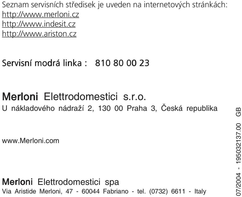 cz Servisní modrá linka : 810 80 00 23 Merloni Elettrodomestici s.r.o. U nákladového nádraží 2, 130 00 Praha 3, Česká republika www.