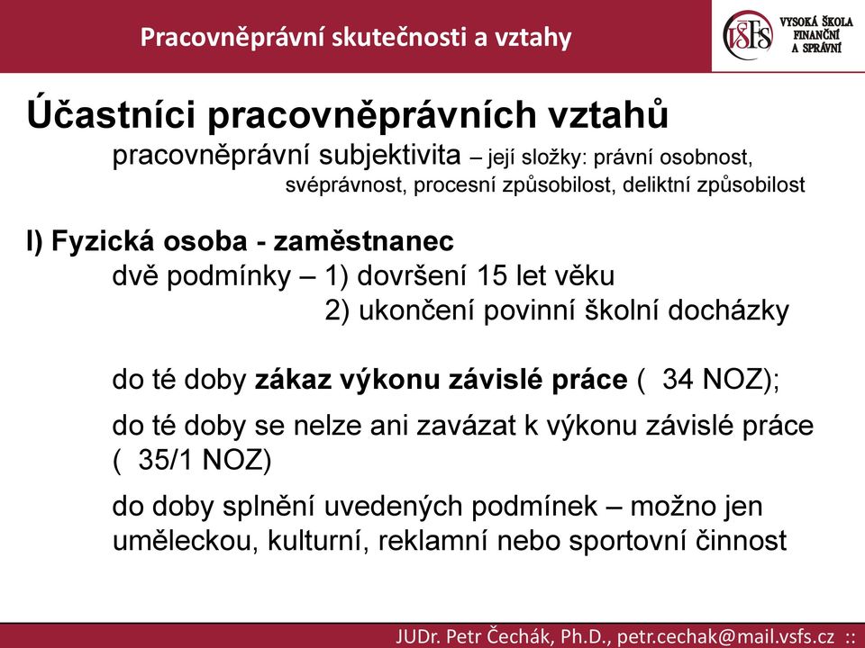 povinní školní docházky do té doby zákaz výkonu závislé práce ( 34 NOZ); do té doby se nelze ani zavázat k výkonu