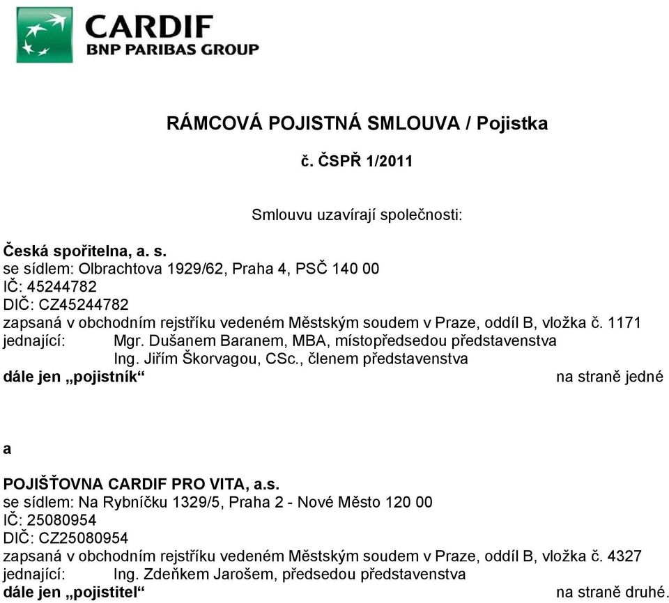 1171 jednající: Mgr. Dušanem Baranem, MBA, místopředsedou představenstva Ing. Jiřím Škorvagou, CSc.