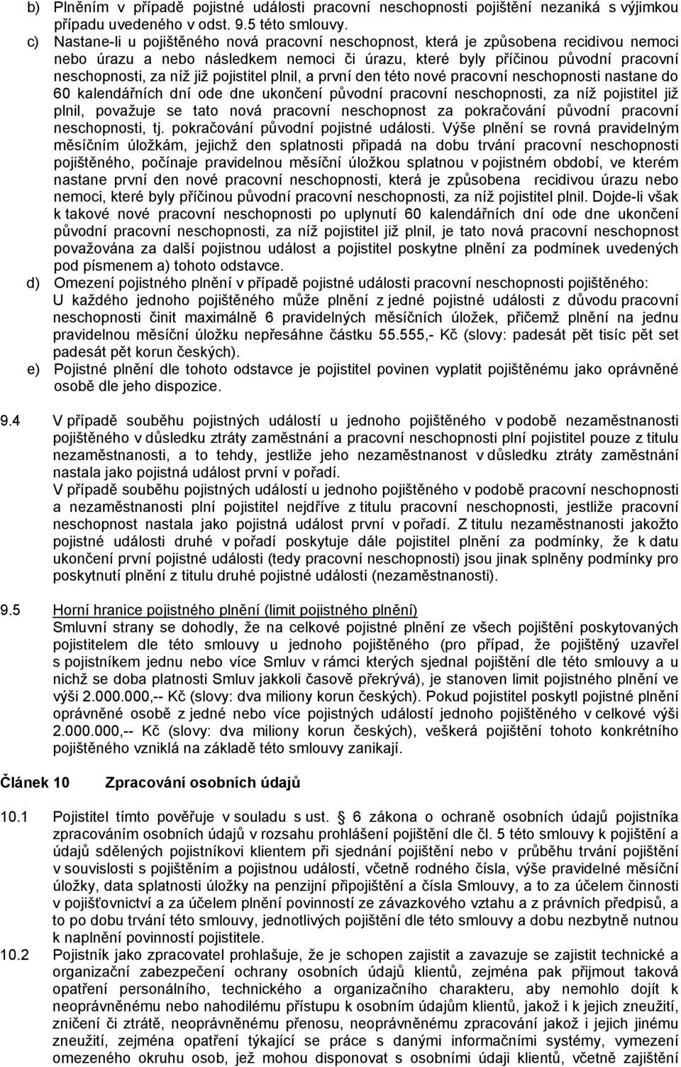 pojistitel plnil, a první den této nové pracovní neschopnosti nastane do 60 kalendářních dní ode dne ukončení původní pracovní neschopnosti, za níž pojistitel již plnil, považuje se tato nová