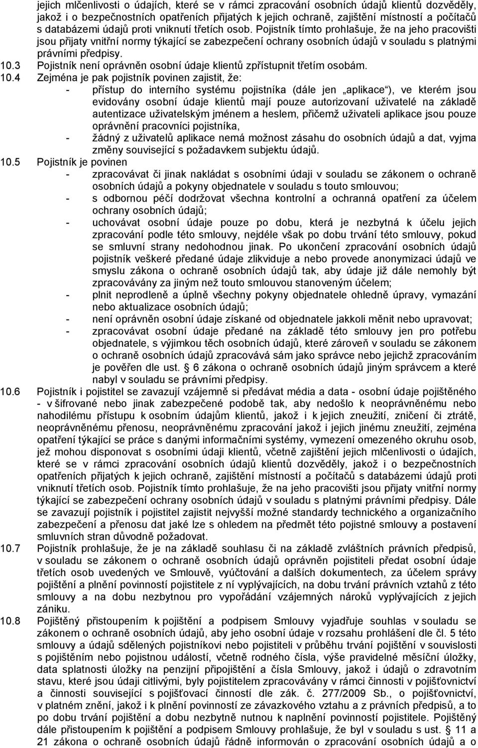 Pojistník tímto prohlašuje, že na jeho pracovišti jsou přijaty vnitřní normy týkající se zabezpečení ochrany osobních údajů v souladu s platnými právními předpisy. 10.