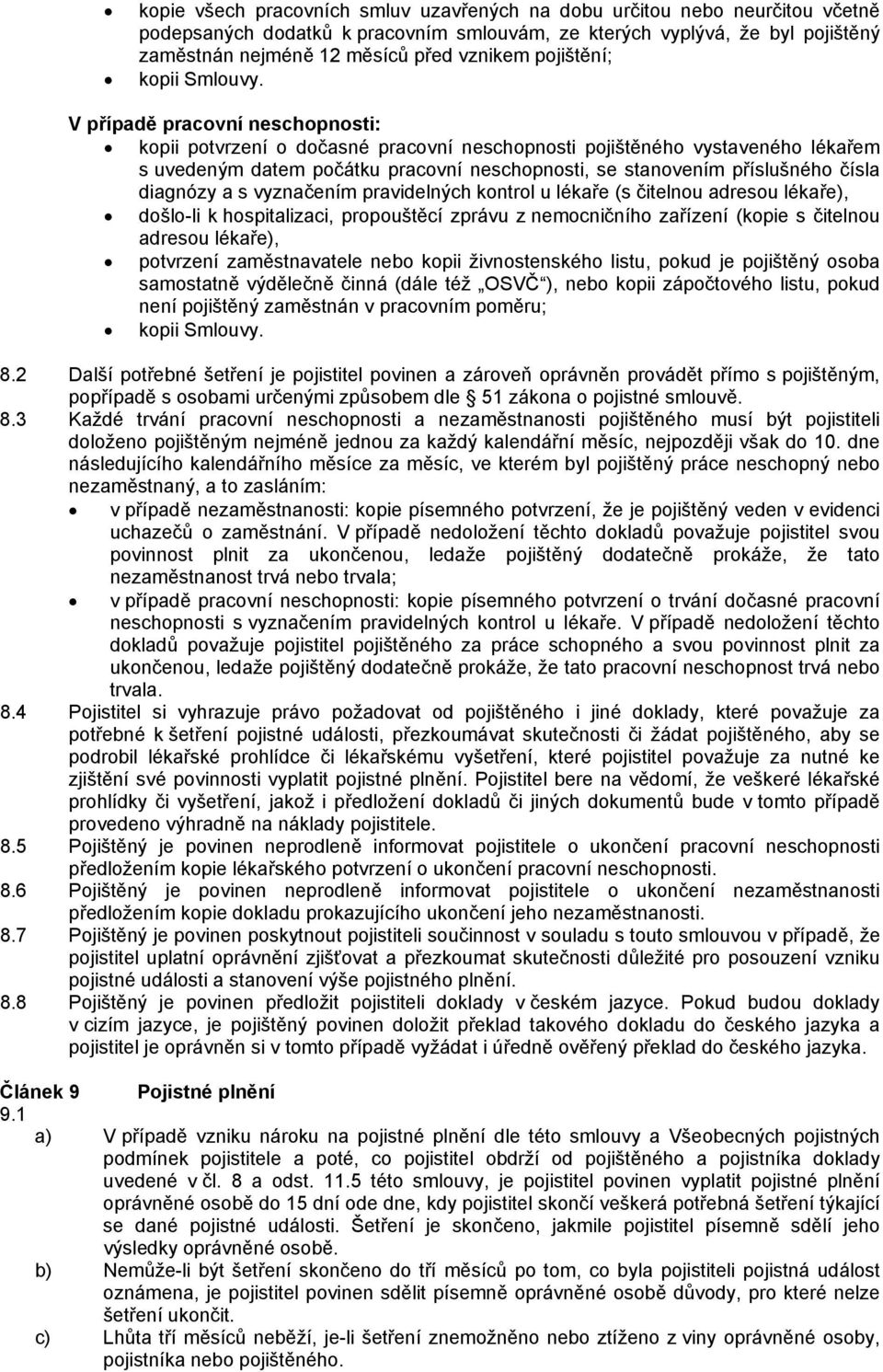 V případě pracovní neschopnosti: kopii potvrzení o dočasné pracovní neschopnosti pojištěného vystaveného lékařem s uvedeným datem počátku pracovní neschopnosti, se stanovením příslušného čísla