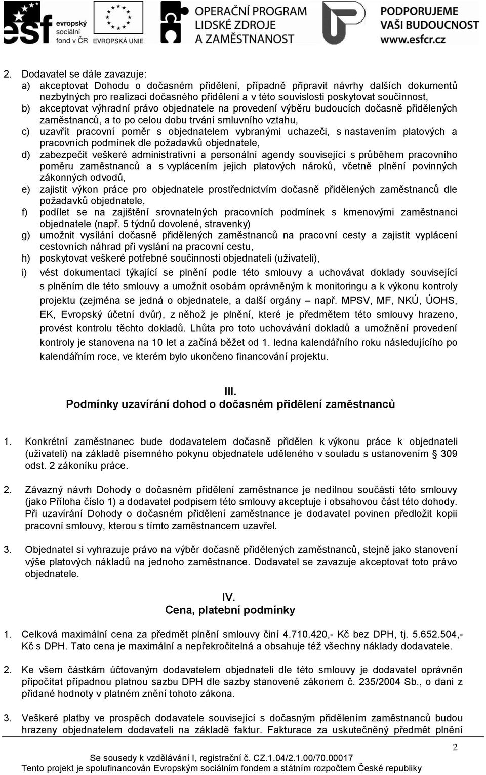 objednatelem vybranými uchazeči, s nastavením platových a pracovních podmínek dle požadavků objednatele, d) zabezpečit veškeré administrativní a personální agendy související s průběhem pracovního