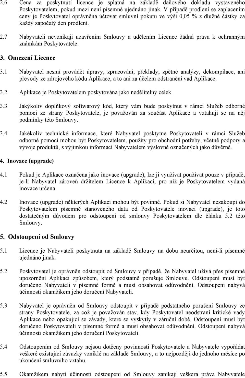 7 Nabyvateli nevznikají uzavřením Smlouvy a udělením Licence žádná práva k ochranným známkám Poskytovatele. 3. Omezení Licence 3.