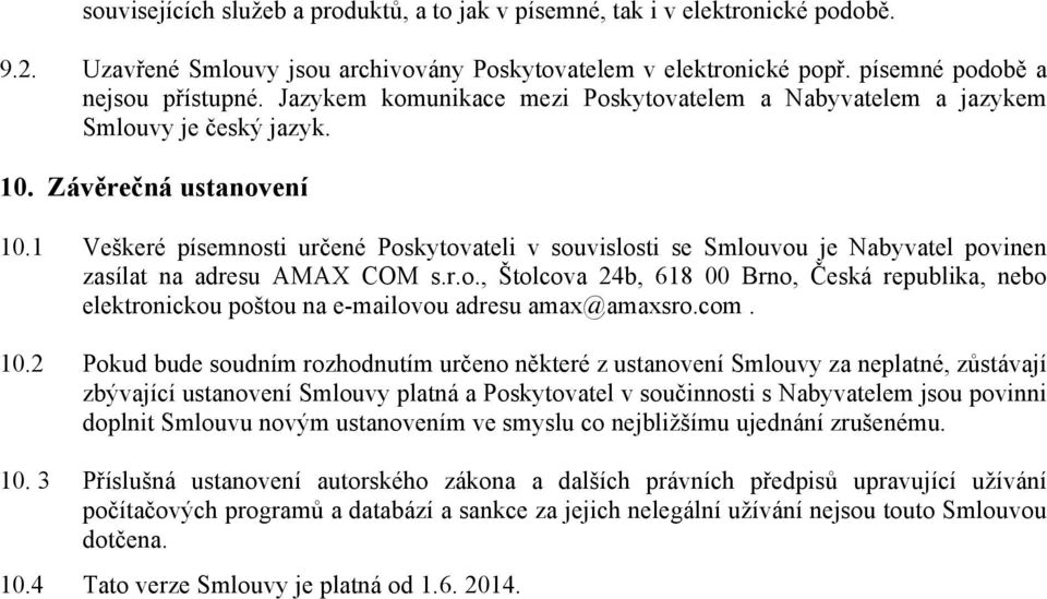 1 Veškeré písemnosti určené Poskytovateli v souvislosti se Smlouvou je Nabyvatel povinen zasílat na adresu AMAX COM s.r.o., Štolcova 24b, 618 00 Brno, Česká republika, nebo elektronickou poštou na e-mailovou adresu amax@amaxsro.