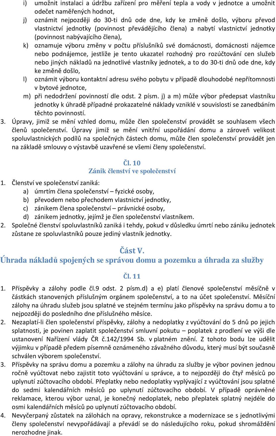 jestliže je tento ukazatel rozhodný pro rozúčtování cen služeb nebo jiných nákladů na jednotlivé vlastníky jednotek, a to do 30-ti dnů ode dne, kdy ke změně došlo, l) oznámit výboru kontaktní adresu