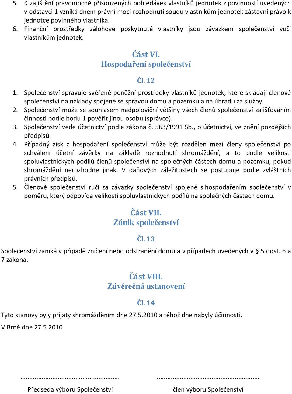 Společenství spravuje svěřené peněžní prostředky vlastníků jednotek, které skládají členové společenství na náklady spojené se správou domu a pozemku a na úhradu za služby. 2.