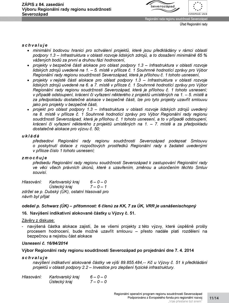 3 Infrastruktura v oblasti rozvoje lidských zdrojů uvedené na 1. 5. místě v příloze č. 1 Souhrnné hodnotící zprávy pro Výbor Regionální rady regionu soudržnosti, která je přílohou č.