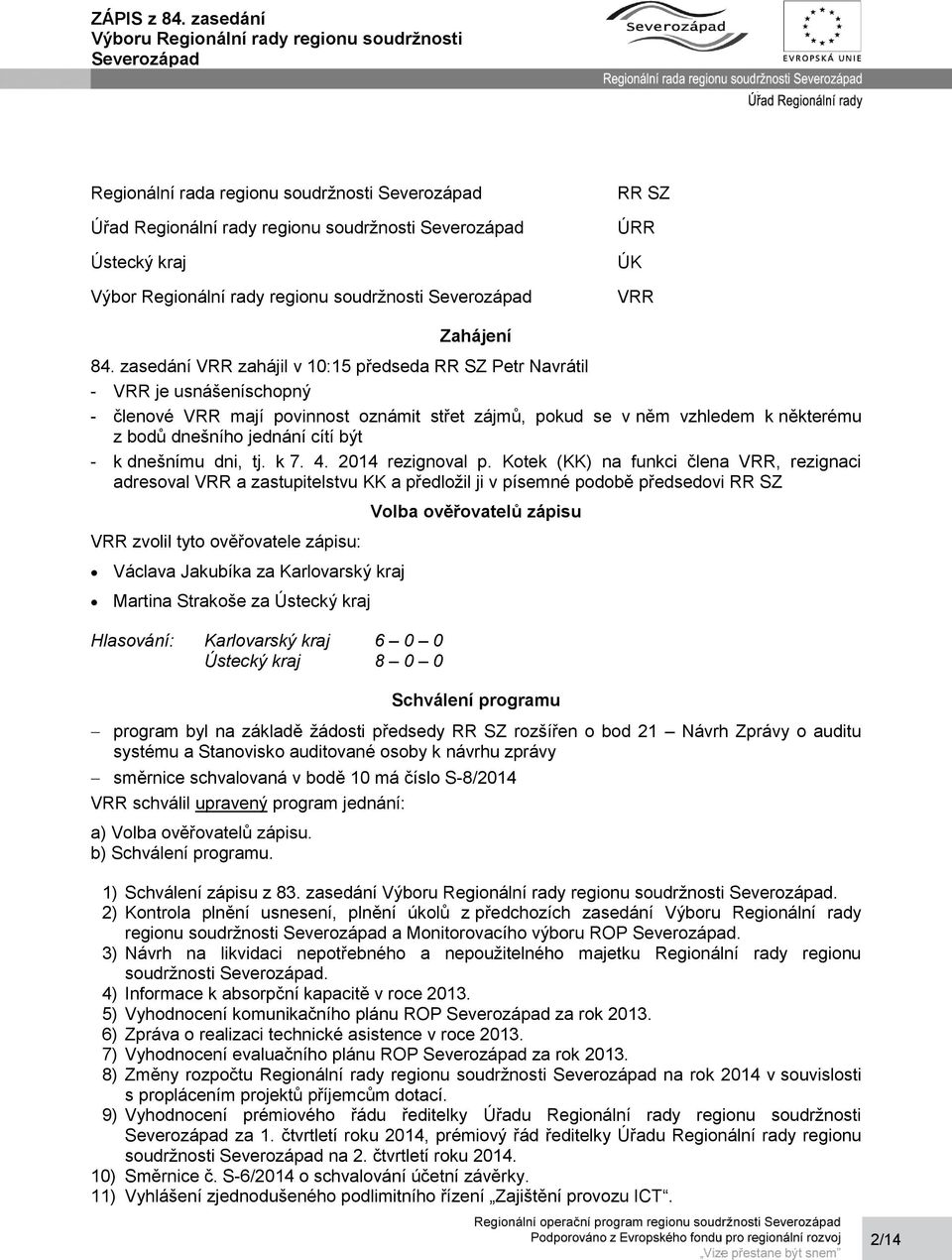 být - k dnešnímu dni, tj. k 7. 4. 2014 rezignoval p.