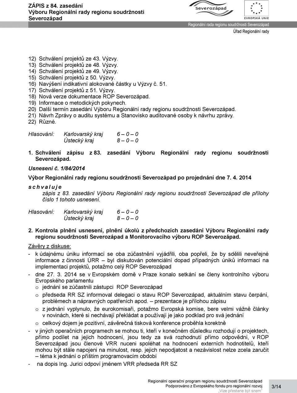 21) Návrh Zprávy o auditu systému a Stanovisko auditované osoby k návrhu zprávy. 22) Různé. 1. Schválení zápisu z 83. zasedání. Usnesení č. 1/84/2014 zápis z 83.