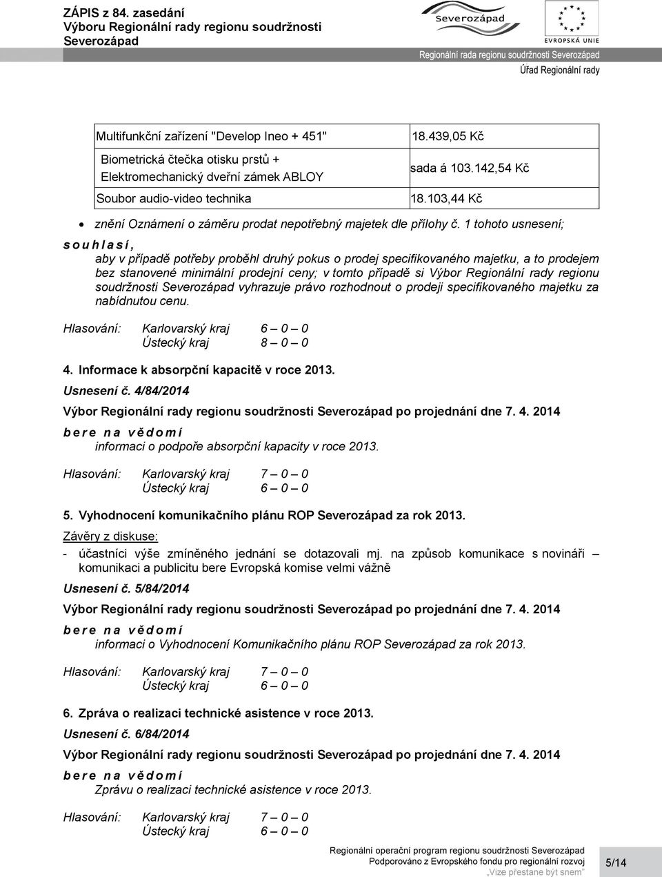 1 tohoto usnesení; s o u h l a s í, aby v případě potřeby proběhl druhý pokus o prodej specifikovaného majetku, a to prodejem bez stanovené minimální prodejní ceny; v tomto případě si Výbor