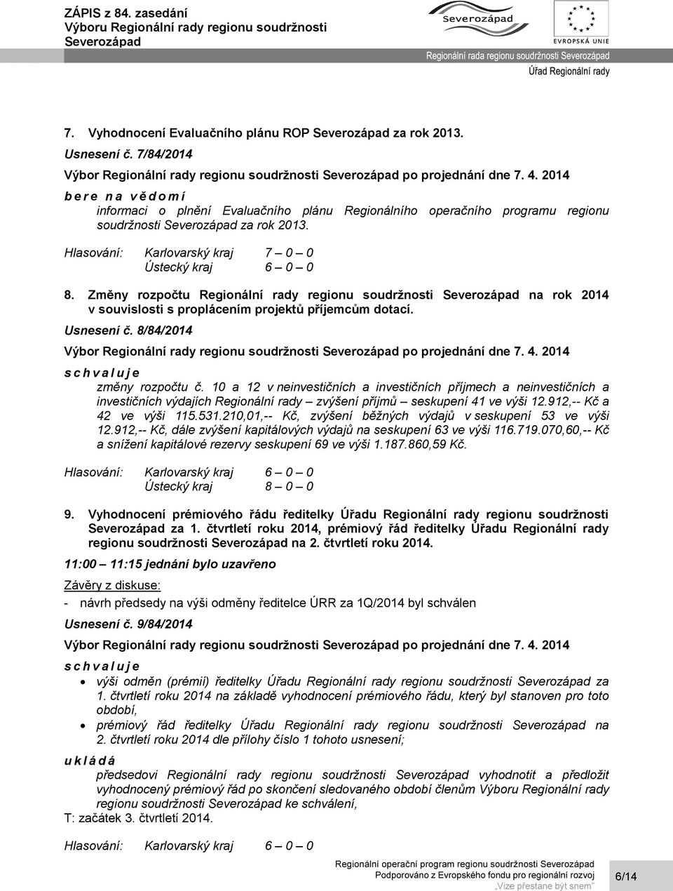 8/84/2014 změny rozpočtu č. 10 a 12 v neinvestičních a investičních příjmech a neinvestičních a investičních výdajích Regionální rady zvýšení příjmů seskupení 41 ve výši 12.912,-- Kč a 42 ve výši 115.