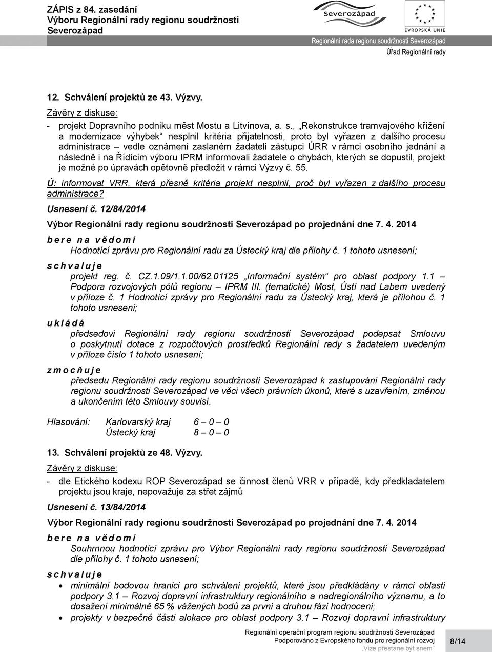 osobního jednání a následně i na Řídícím výboru IPRM informovali žadatele o chybách, kterých se dopustil, projekt je možné po úpravách opětovně předložit v rámci Výzvy č. 55.