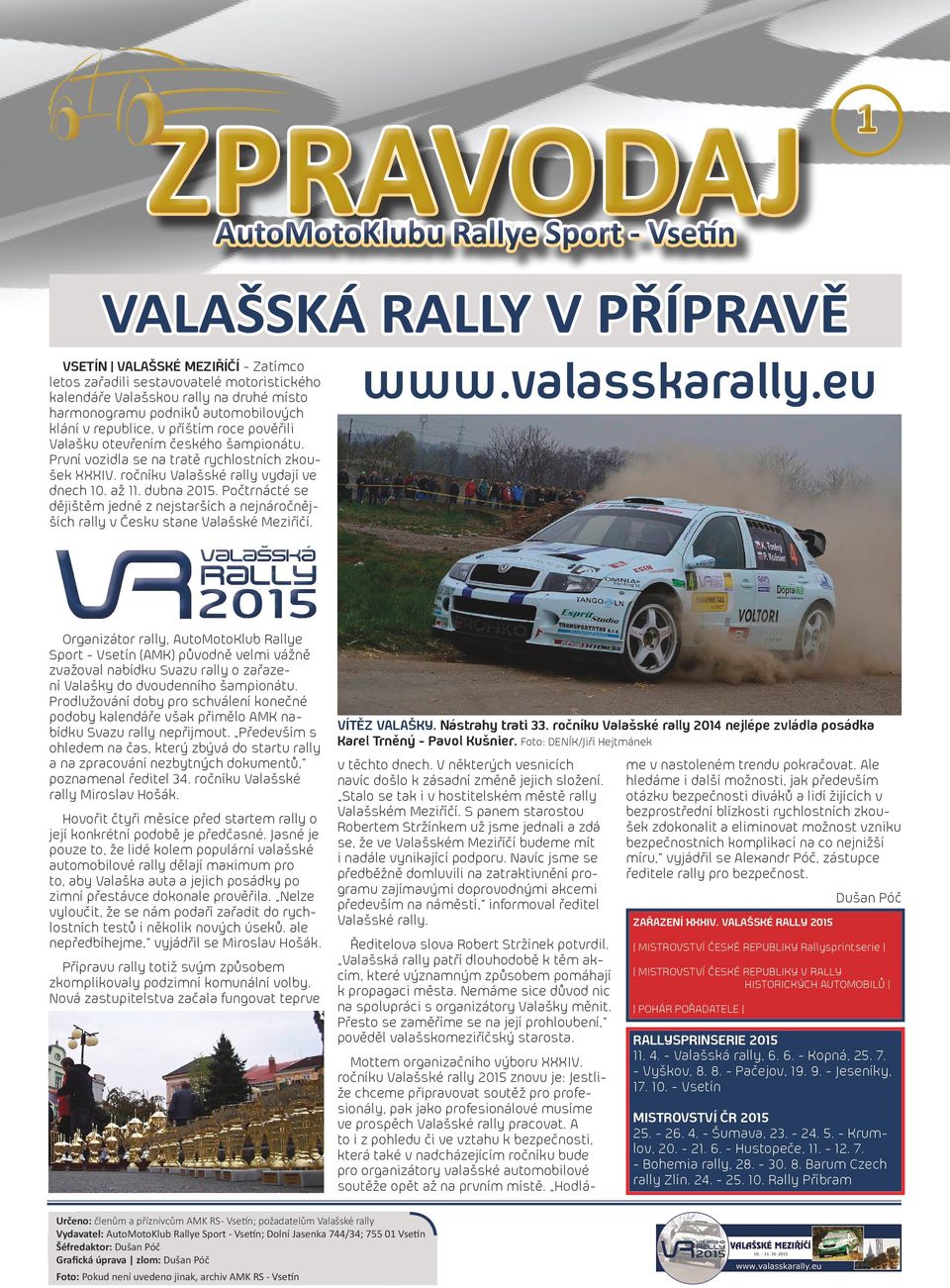 ročníku Valašské rally vydají ve dnech 10. až 11. dubna 2015. Počtrnácté se dějištěm jedné z nejstarších a nejnáročnějších rally v Česku stane Valašské Meziříčí. www.valasskarally.