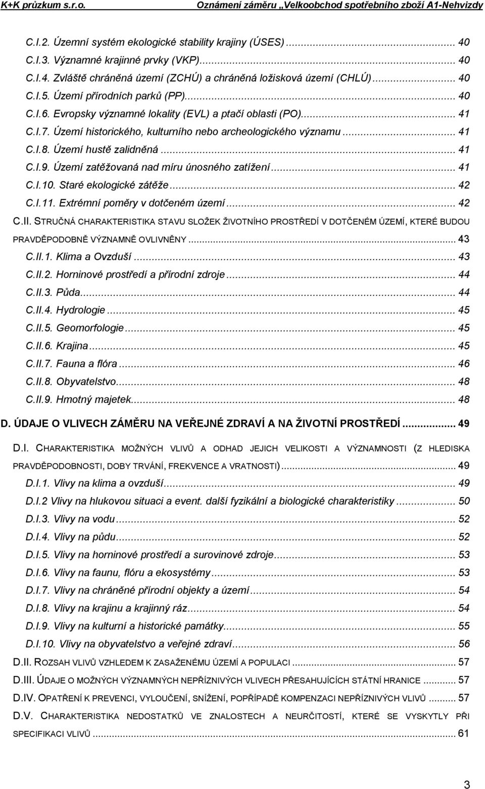 ..41 C.I.9. Území zatěžovaná nad míru únosného zatížení...41 C.I.10. Staré ekologické zátěže...42 C.I.11. Extrémní poměry v dotčeném území...42 C.II.