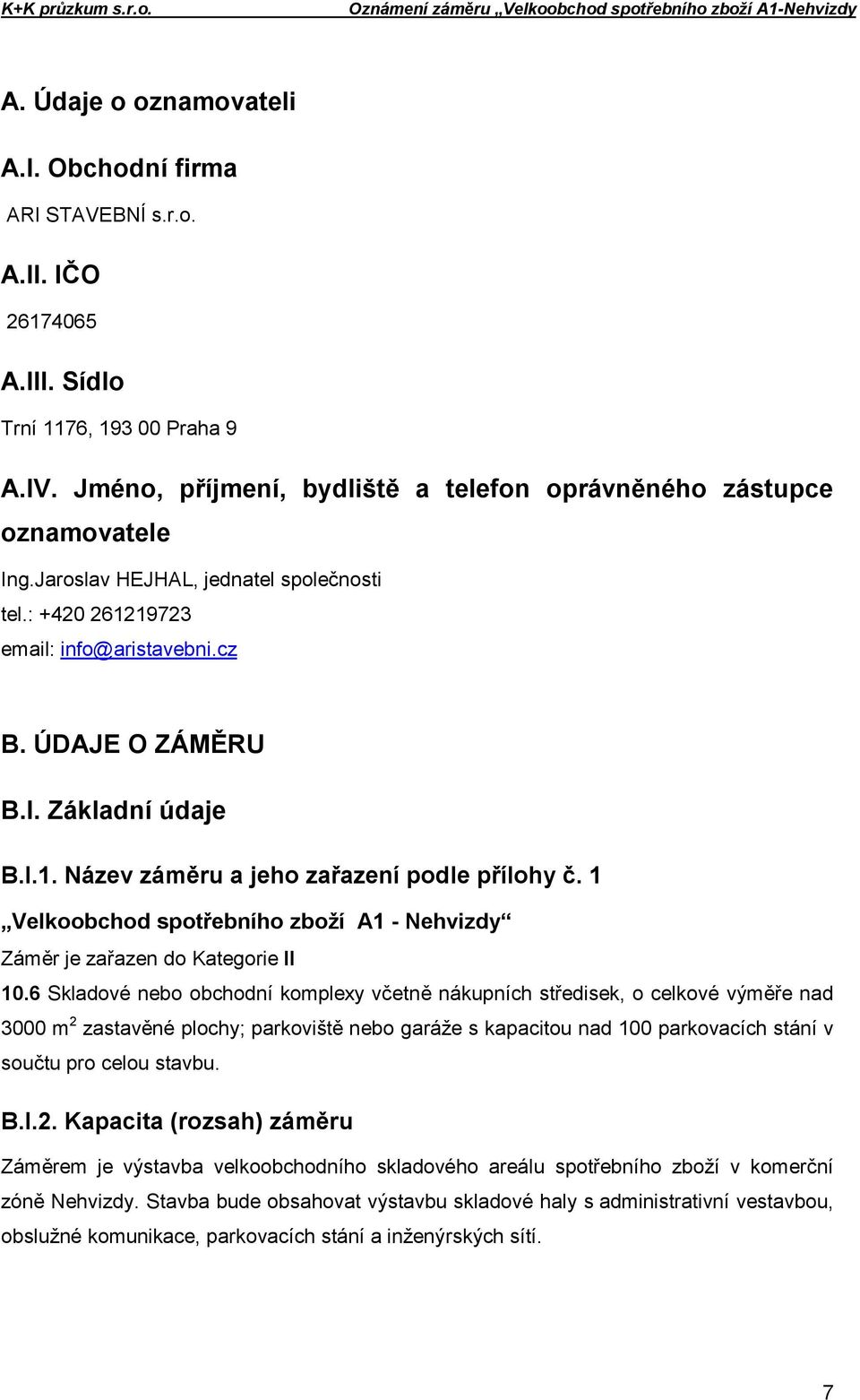 I.1. Název záměru a jeho zařazení podle přílohy č. 1 Velkoobchod spotřebního zboží A1 - Nehvizdy Záměr je zařazen do Kategorie II 10.