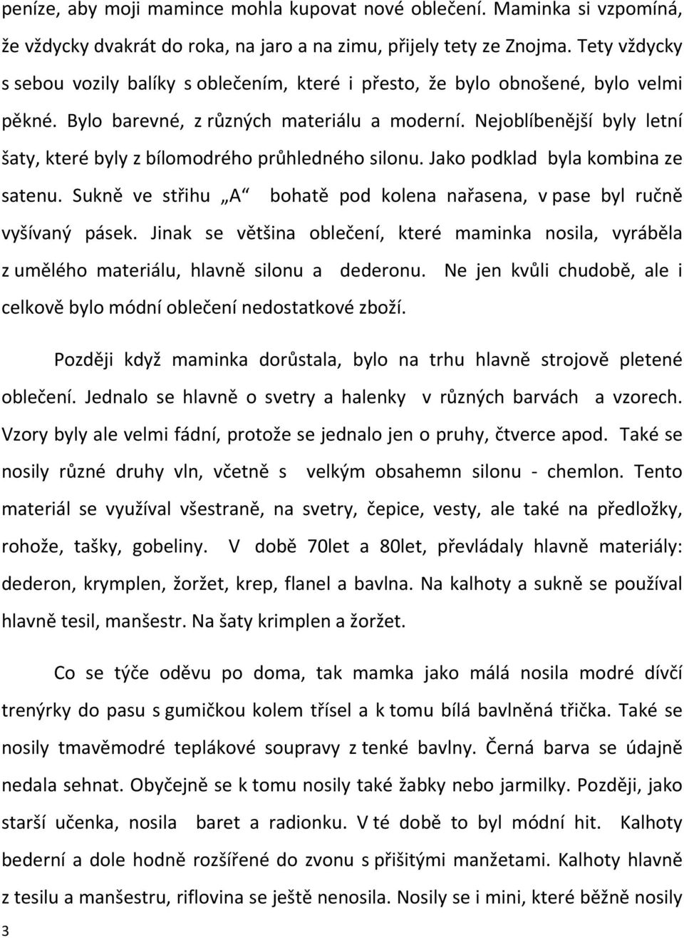 Nejoblíbenější byly letní šaty, které byly z bílomodrého průhledného silonu. Jako podklad byla kombina ze satenu. Sukně ve střihu A bohatě pod kolena nařasena, v pase byl ručně vyšívaný pásek.