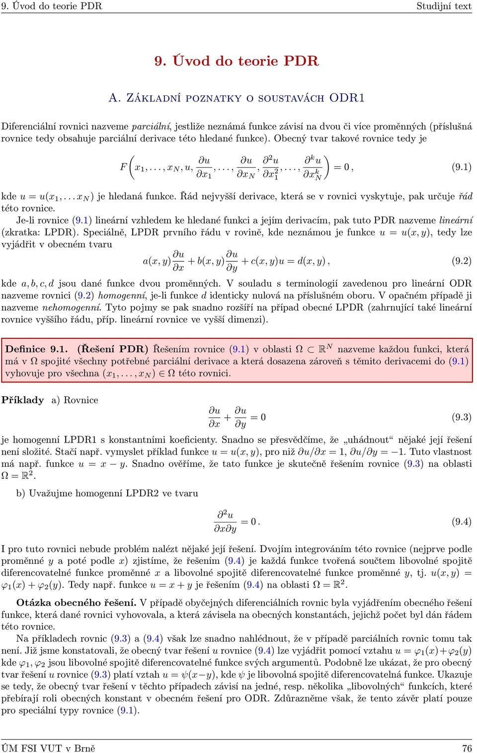 funkce). Obecný tvar takové rovnice tedy je ( F x 1,..., x N, u,,..., x 1, 2 u x N x 2 1 ),..., k u x k = 0, (9.1) N kde u = u(x 1,... x N ) je hledaná funkce.