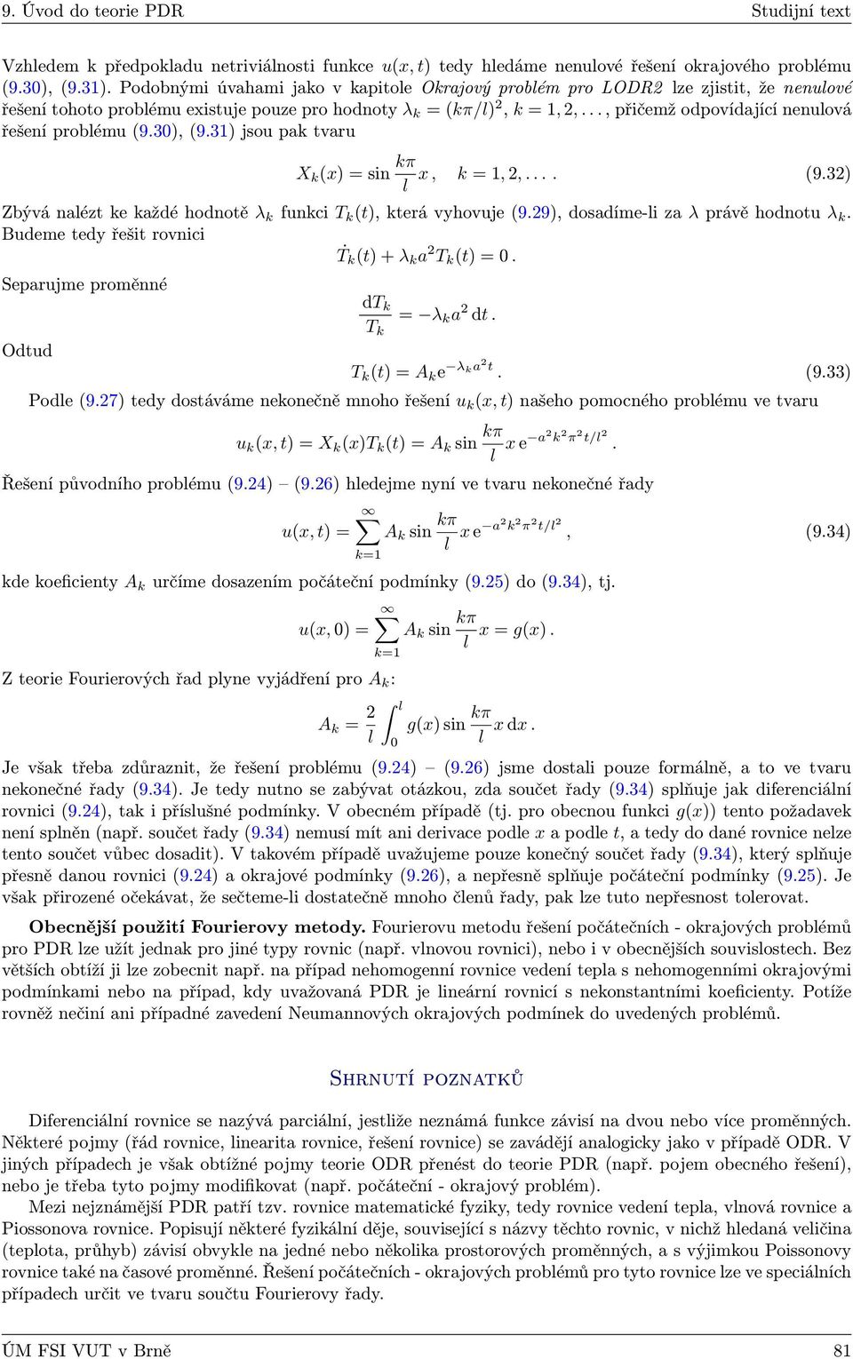 .., přičemž odpovídající nenulová řešení problému (9.30), (9.31) jsou pak tvaru X k (x) = sin kπ l x, k = 1, 2,.... (9.32) Zbývá nalézt ke každé hodnotě λ k funkci T k (t), která vyhovuje (9.