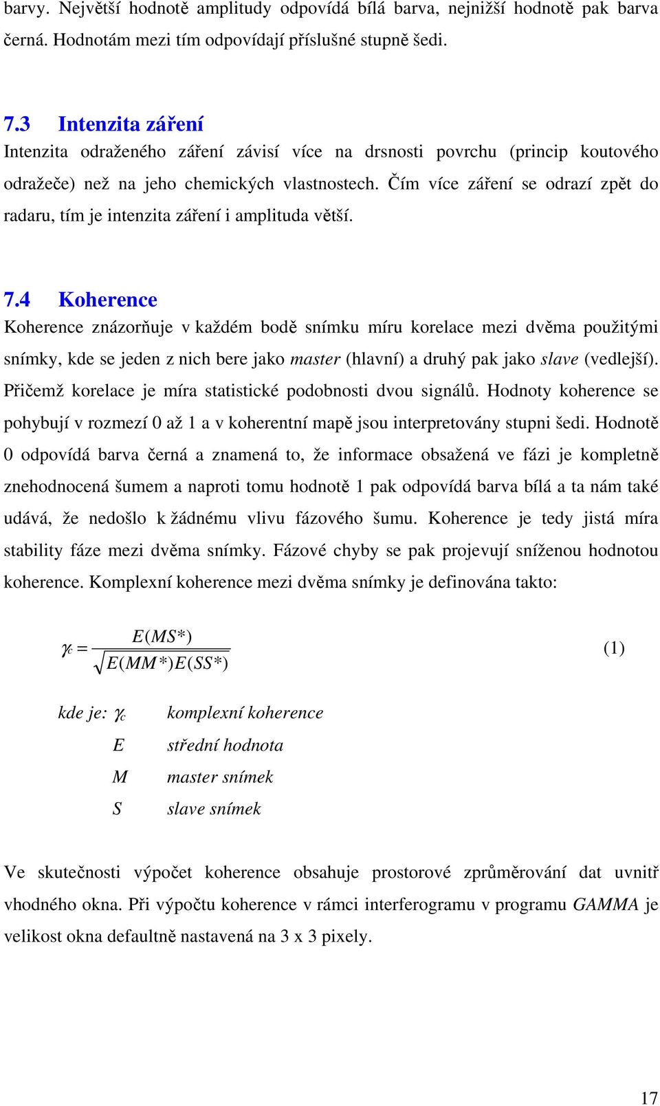 znázorňuje v každém bodě snímku míru korelace mezi dvěma použitými snímky, kde se jeden z nich bere jako master (hlavní) a druhý pak jako slave (vedlejší) Přičemž korelace je míra statistické