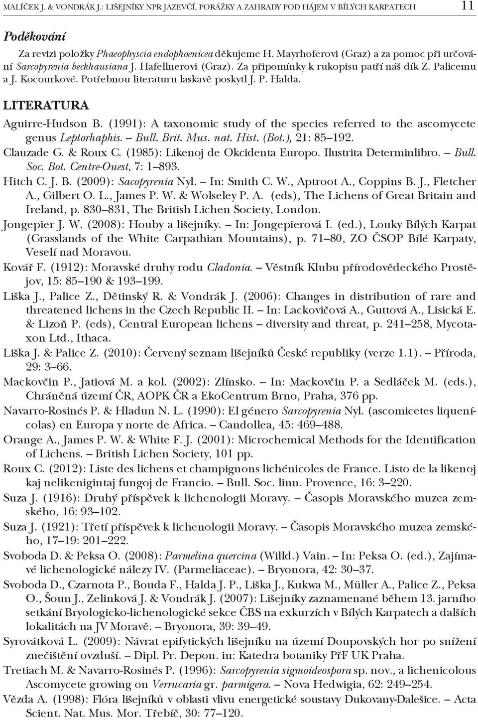 Potřebnou literaturu laskavě poskytl J. P. Halda. Literatura Aguirre-Hudson B. (1991): A taxonomic study of the species referred to the ascomycete genus Leptorhaphis. Bull. Brit. Mus. nat. Hist. (Bot.