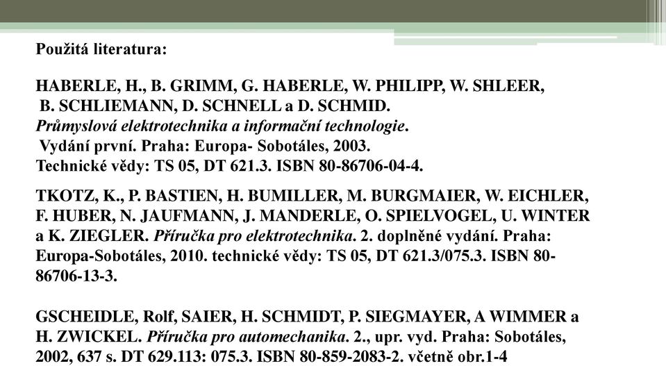 SPIELVOGEL, U. WINTER a K. ZIEGLER. Příručka pro elektrotechnika. 2. doplněné vydání. Praha: Europa-Sobotáles, 2010. technické vědy: TS 05, DT 621.3/075.3. ISBN 80-86706-13-3.